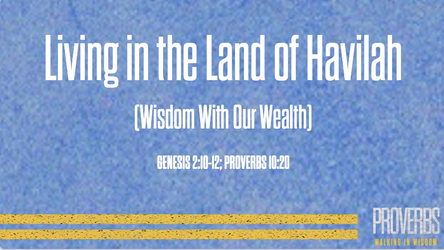 Living in the Land of Havilah (Wisdom With Wealth)