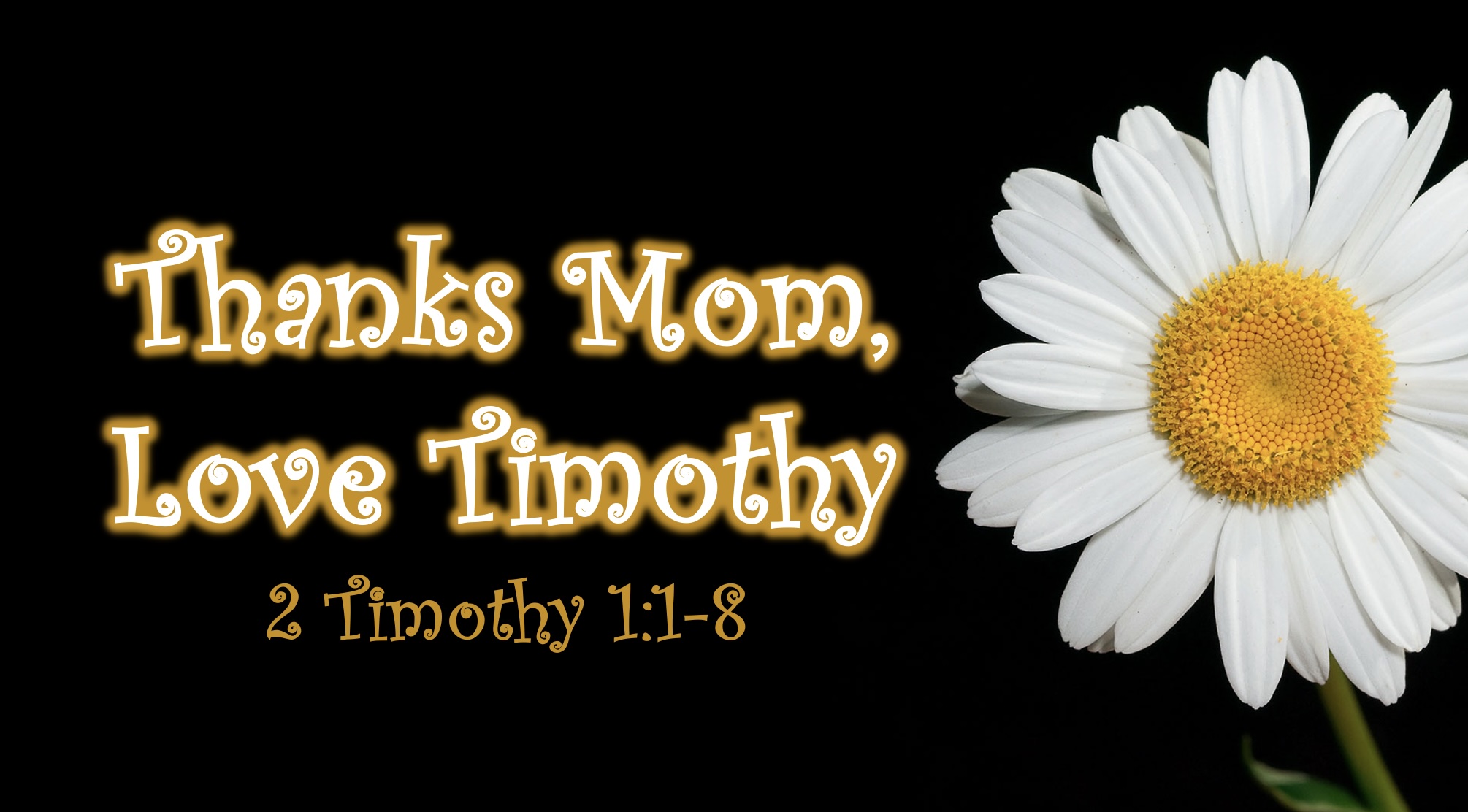 “Thanks Mom, Love Timothy” (A Mother’s Day Sermon based on 2 Timothy 1-3)